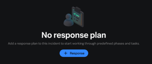 Empty state example with the heading: "No response plan", one line of text: "Add a response plan to this incident to start working through predefined phases and tasks.", and one button: "+ Response".